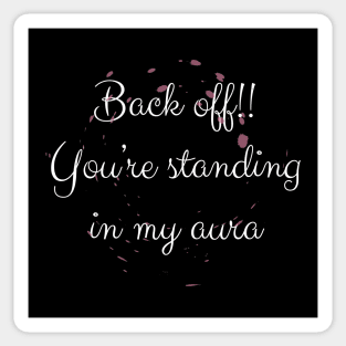 Back Off! You're Standing In My Aura Sticker